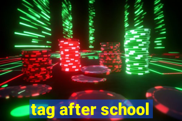 tag after school